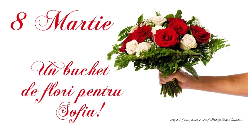 Felicitari de 8 Martie - Trandafiri | 8 Martie Un buchet de flori pentru Sofia!