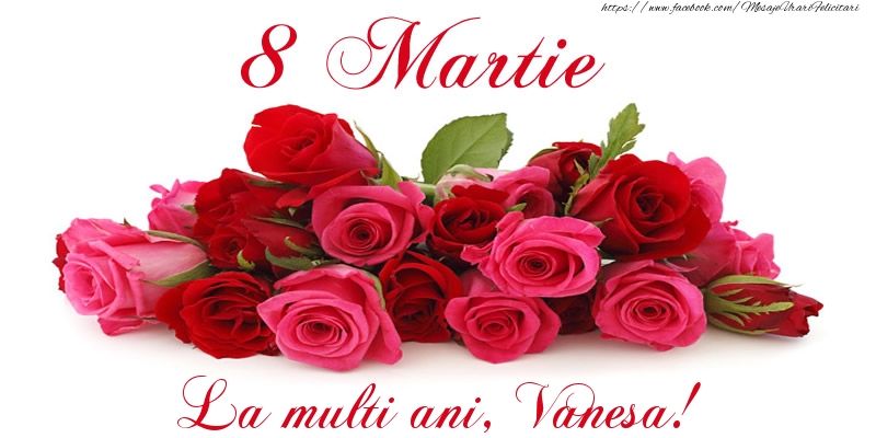  Felicitari de 8 Martie -  Felicitare cu trandafiri de 8 Martie La multi ani, Vanesa!