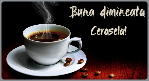  Felicitari de buna dimineata - ☕ Cafea | Buna dimineata Cerasela!