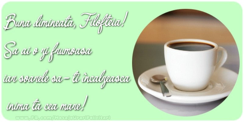 Felicitari de buna dimineata - ☕ Cafea | Buna dimineata, Filofteia. Sa ai o zi frumoasa.