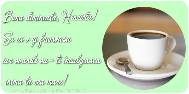  Felicitari de buna dimineata - ☕ Cafea | Buna dimineata, Henrieta. Sa ai o zi frumoasa.
