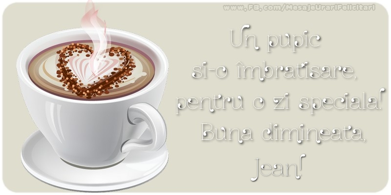  Felicitari de buna dimineata - ☕ Cafea | Un pupic  si-o îmbratisare,  pentru o zi speciala!  Buna dimineata, Jean