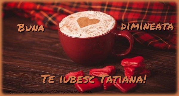 Felicitari de buna dimineata - ☕❤️❤️❤️ Cafea & Inimioare | Buna dimineata, te iubesc Tatiana