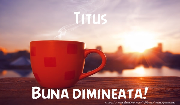  Felicitari de buna dimineata - ☕ Cafea | Titus Buna dimineata!