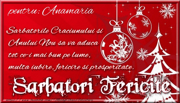 Felicitari de Craciun - Pentru Anamaria Sarbatorile Craciunului si Anului Nou sa va aduca tot ce-i mai bun pe lume, multa iubire, fericire si prosperitate.