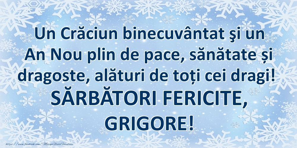  Felicitari de Craciun - ❄️❄️ Zăpadă | Un Crăciun binecuvântat şi un An Nou plin de pace, sănătate și dragoste, alături de toți cei dragi! SĂRBĂTORI FERICITE, Grigore!