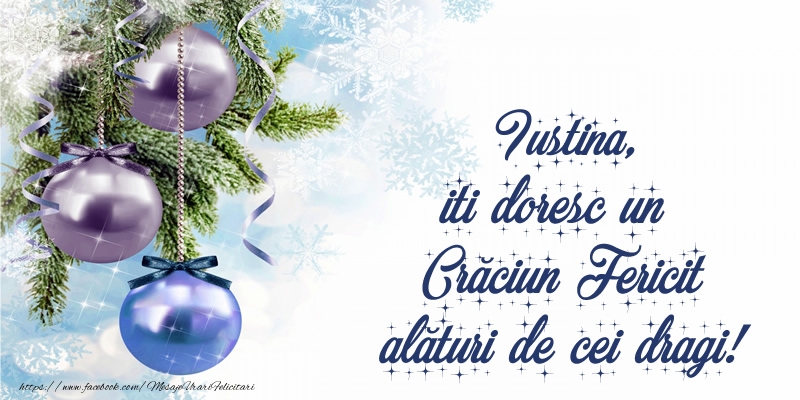  Felicitari de Craciun - Globuri | Iustina, iti doresc un Crăciun Fericit alături de cei dragi!