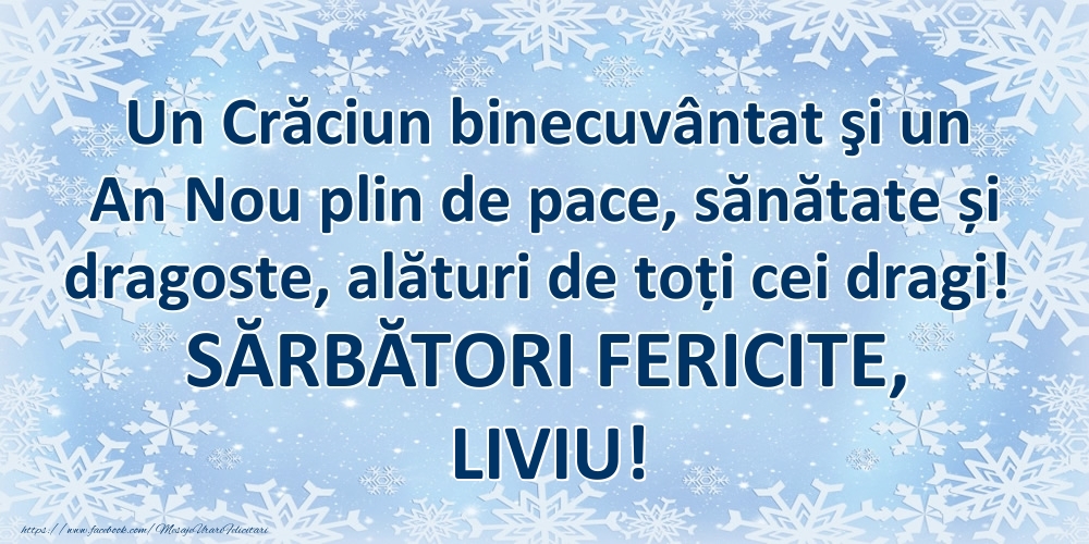  Felicitari de Craciun - ❄️❄️ Zăpadă | Un Crăciun binecuvântat şi un An Nou plin de pace, sănătate și dragoste, alături de toți cei dragi! SĂRBĂTORI FERICITE, Liviu!