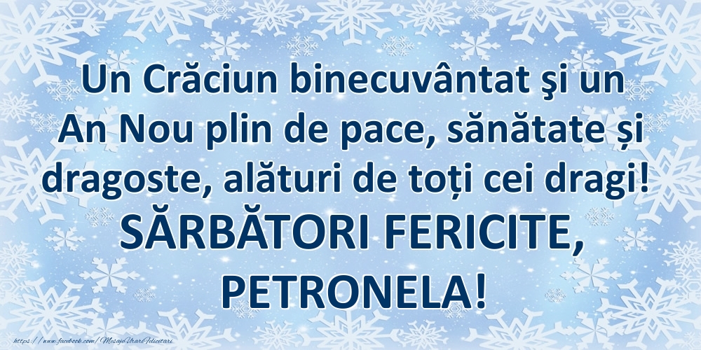  Felicitari de Craciun - ❄️❄️ Zăpadă | Un Crăciun binecuvântat şi un An Nou plin de pace, sănătate și dragoste, alături de toți cei dragi! SĂRBĂTORI FERICITE, Petronela!