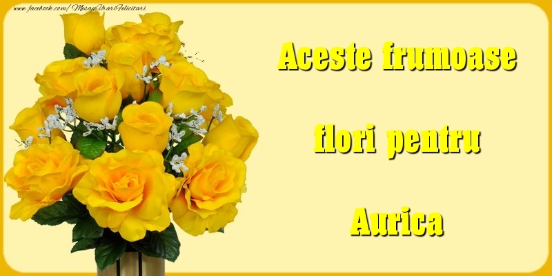 Felicitari Diverse - Aceste frumoase flori pentru Aurica