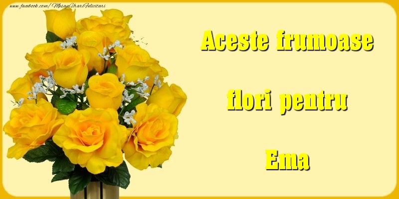 Felicitari Diverse - Aceste frumoase flori pentru Ema