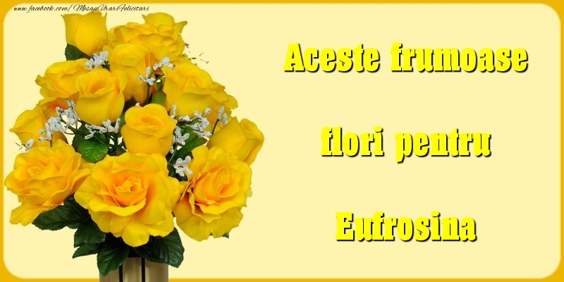 Felicitari Diverse - Aceste frumoase flori pentru Eufrosina