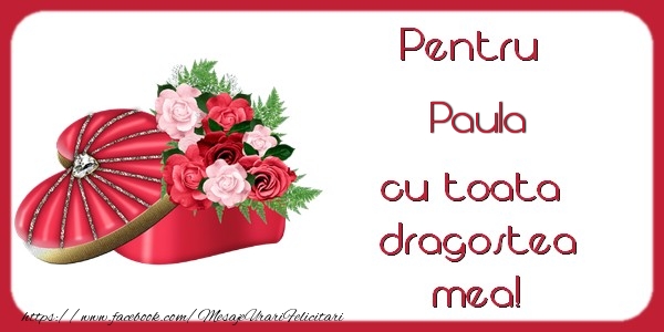  Felicitari de Dragobete - ❤️❤️❤️ Flori & Inimioare | Pentru Paula cu toata dragostea mea!