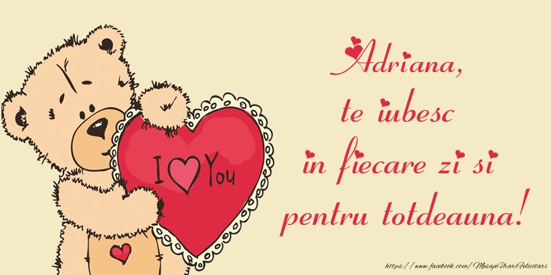  Felicitari de dragoste - Ursuleti | Adriana, te iubesc in fiecare zi si pentru totdeauna!