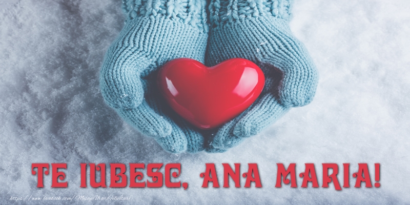 Felicitari de dragoste - ❤️❤️❤️ Inimioare | TE IUBESC, Ana Maria!