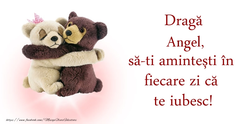 Felicitari de dragoste - Ursuleti | Draga Angel, sa-ti amintesti in fiecare zi ca te iubesc!