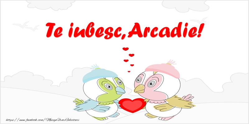 Felicitari de dragoste - Te iubesc, Arcadie!