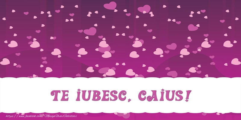  Felicitari de dragoste - ❤️❤️❤️ Inimioare | Te iubesc, Caius!