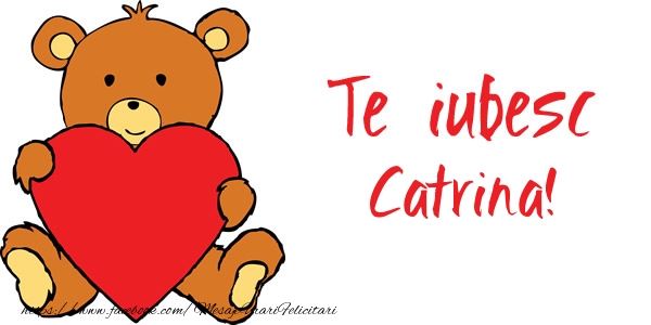 Felicitari de dragoste - Ursuleti | Te iubesc Catrina!