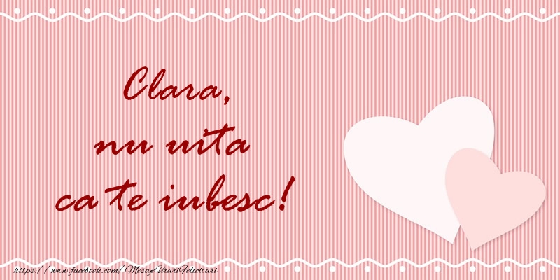  Felicitari de dragoste - ❤️❤️❤️ Inimioare | Clara nu uita ca te iubesc!