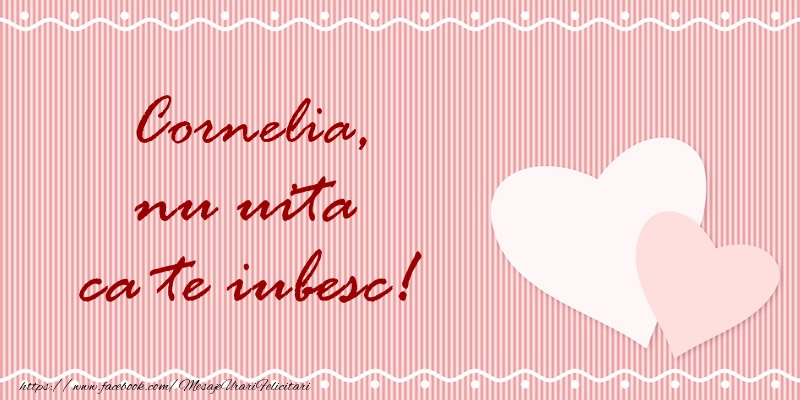  Felicitari de dragoste - ❤️❤️❤️ Inimioare | Cornelia nu uita ca te iubesc!