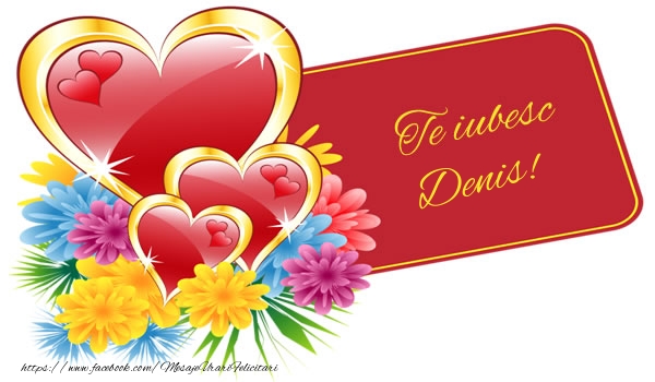  Felicitari de dragoste - ❤️❤️❤️ Flori & Inimioare | Te iubesc Denis!