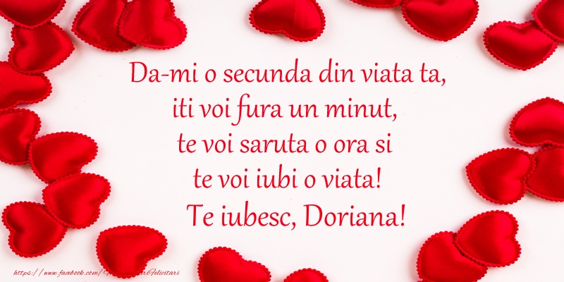  Felicitari de dragoste - ❤️❤️❤️ Inimioare | Da-mi o secunda din viata ta, iti voi fura un minut, te voi saruta o ora si te voi iubi o viata! Te iubesc, Doriana!