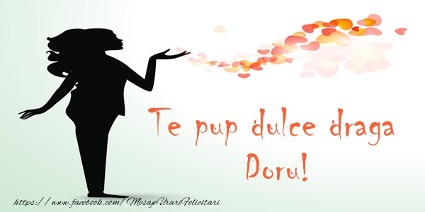 Dragoste Te pup dulce draga Doru!