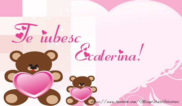  Felicitari de dragoste - Ursuleti | Te iubesc Ecaterina!