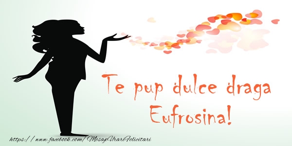 Felicitari de dragoste - Te pup dulce draga Eufrosina!