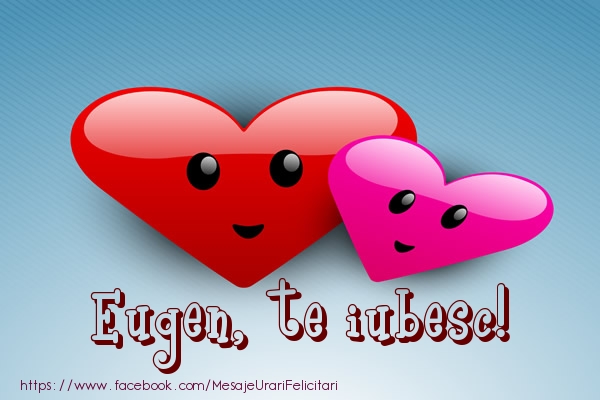  Felicitari de dragoste - ❤️❤️❤️ Inimioare | Eugen, te iubesc!