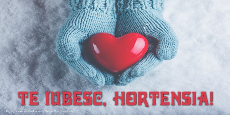 Felicitari de dragoste - ❤️❤️❤️ Inimioare | TE IUBESC, Hortensia!