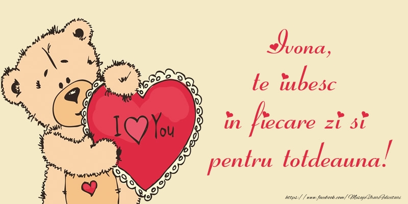 Felicitari de dragoste - Ursuleti | Ivona, te iubesc in fiecare zi si pentru totdeauna!