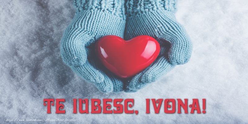 Felicitari de dragoste - ❤️❤️❤️ Inimioare | TE IUBESC, Ivona!