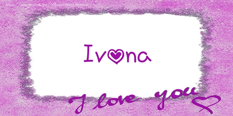 Felicitari de dragoste - Ivona I love you!