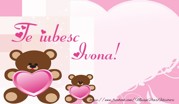 Felicitari de dragoste - Ursuleti | Te iubesc Ivona!