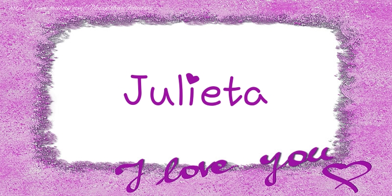  Felicitari de dragoste - ❤️❤️❤️ Flori & Inimioare | Julieta I love you!
