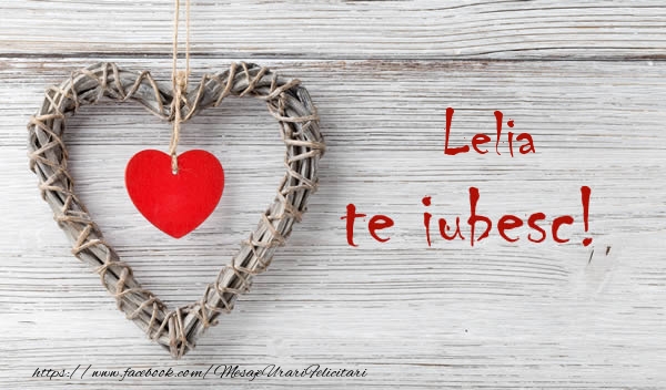 Felicitari de dragoste - Lelia, Te iubesc