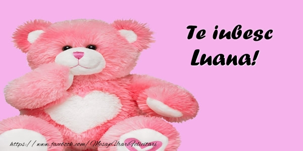 Felicitari de dragoste - Ursuleti | Te iubesc Luana!