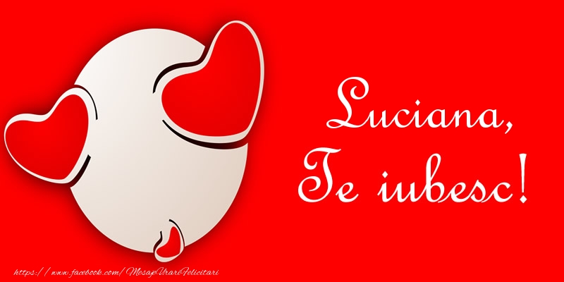 Felicitari de dragoste - Luciana, Te iubesc!