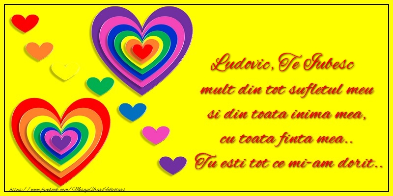 Felicitari de dragoste - Ludovic te iubesc mult din tot sufletul meu si din toata inima mea, cu toata finta mea.. Tu esti tot ce mi-am dorit...