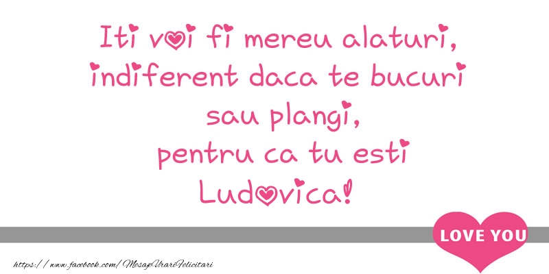 Felicitari de dragoste - ❤️❤️❤️ Inimioare | Iti voi fi mereu alaturi, indiferent daca te bucuri  sau plangi, pentru ca tu esti Ludovica!