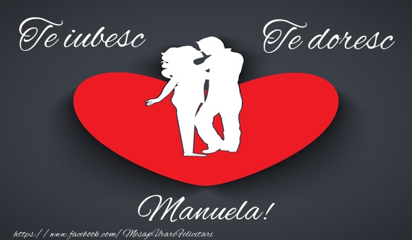 Dragoste Te iubesc, Te doresc Manuela!