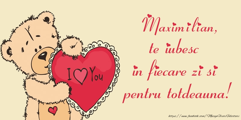 Felicitari de dragoste - Maximilian, te iubesc in fiecare zi si pentru totdeauna!