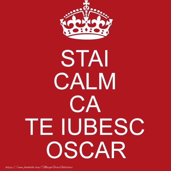 Felicitari de dragoste - STAI CALM CA TE IUBESC Oscar!