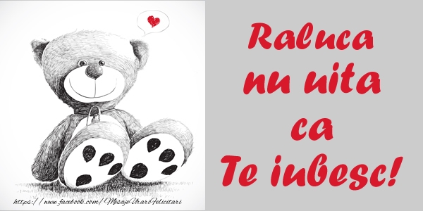  Felicitari de dragoste - Ursuleti | Raluca nu uita ca Te iubesc!