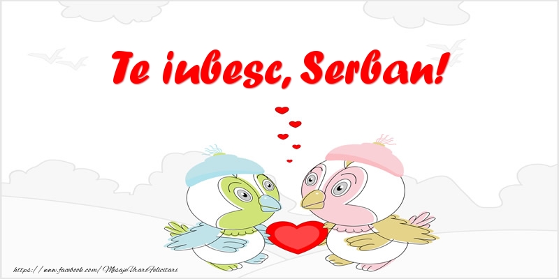  Felicitari de dragoste - Haioase | Te iubesc, Serban!