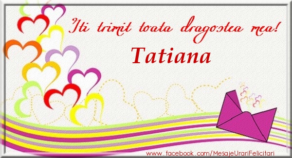 Felicitari de dragoste - Iti trimit toata dragostea mea Tatiana