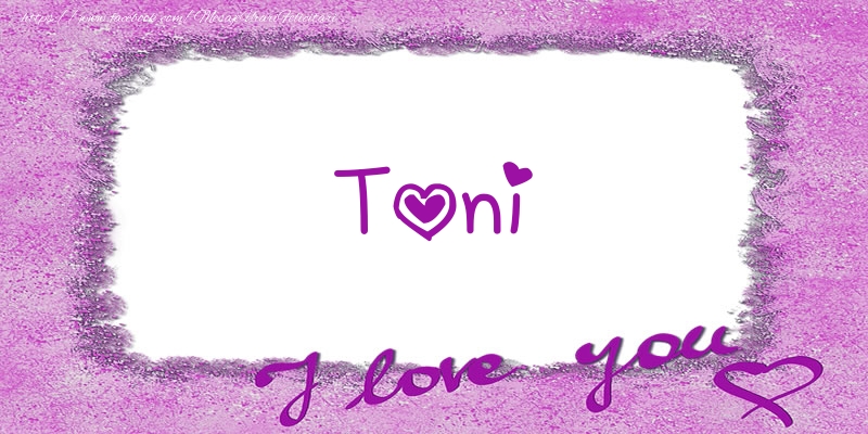 Felicitari de dragoste - ❤️❤️❤️ Flori & Inimioare | Toni I love you!