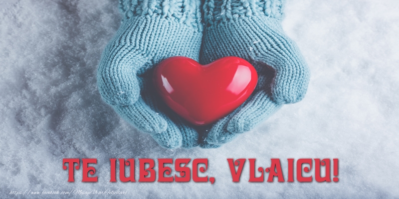  Felicitari de dragoste - ❤️❤️❤️ Inimioare | TE IUBESC, Vlaicu!
